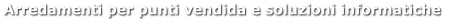 Arredamenti per punti vendida e soluzioni informatiche