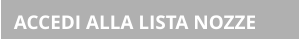 ACCEDI ALLA LISTA NOZZE